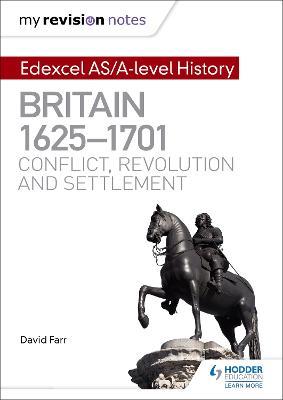 My Revision Notes: Edexcel AS/A-level History: Britain, 1625-1701: Conflict, revolution and settlement - David Farr - cover