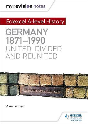 My Revision Notes: Edexcel A-level History: Germany, 1871-1990: united, divided and reunited - Alan Farmer - cover