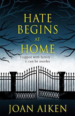 Hate Begins at Home: Three suspicious deaths . . .  A gripping, claustrophobic gothic thriller - Joan Aiken - cover