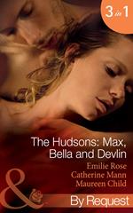 The Hudsons: Max, Bella And Devlin: Bargained Into Her Boss's Bed / Scene 3 / Propositioned Into a Foreign Affair / Scene 4 / Seduced Into a Paper Marriage (Mills & Boon By Request)