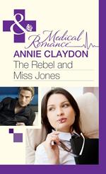 The Rebel And Miss Jones (Mills & Boon Medical)