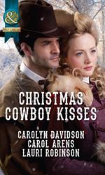 Christmas Cowboy Kisses: A Family for Christmas / A Christmas Miracle / Christmas with Her Cowboy (Mills & Boon Historical)