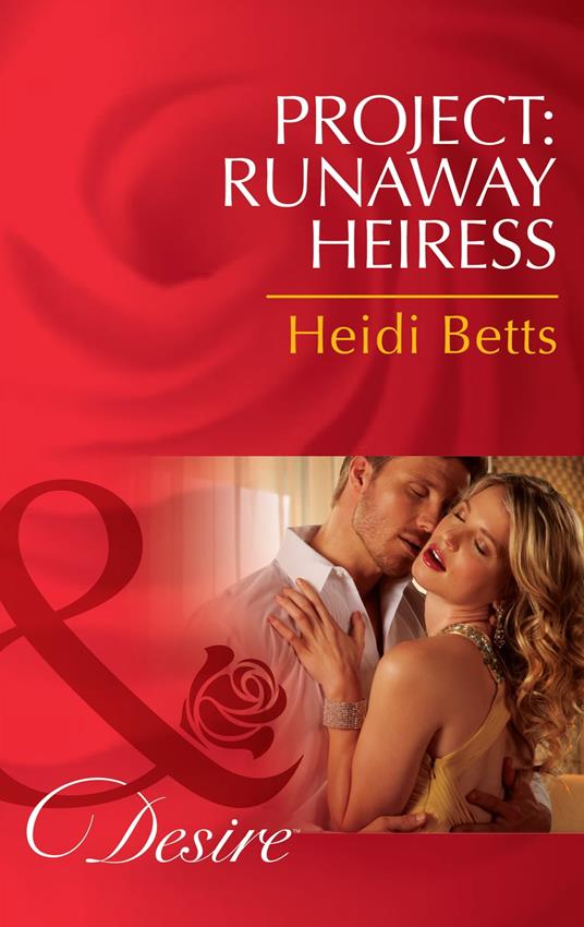 Project: Runaway Heiress (Project: Passion, Book 1) (Mills & Boon Desire)