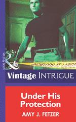 Under His Protection (Bachelors at Large, Book 1) (Mills & Boon Intrigue)