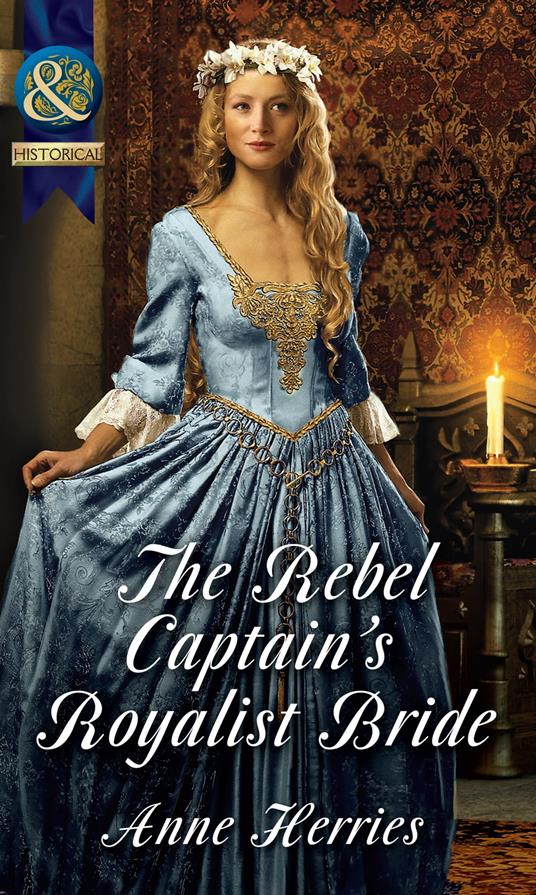 The Rebel Captain's Royalist Bride (Mills & Boon Historical)