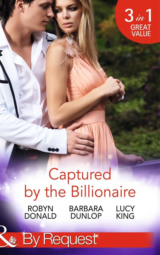 Captured By The Billionaire: Brooding Billionaire, Impoverished Princess (Rescued by the Rich Man) / Beauty and the Billionaire / Propositioned by the Billionaire (Jet Set Billionaires) (Mills & Boon By Request)