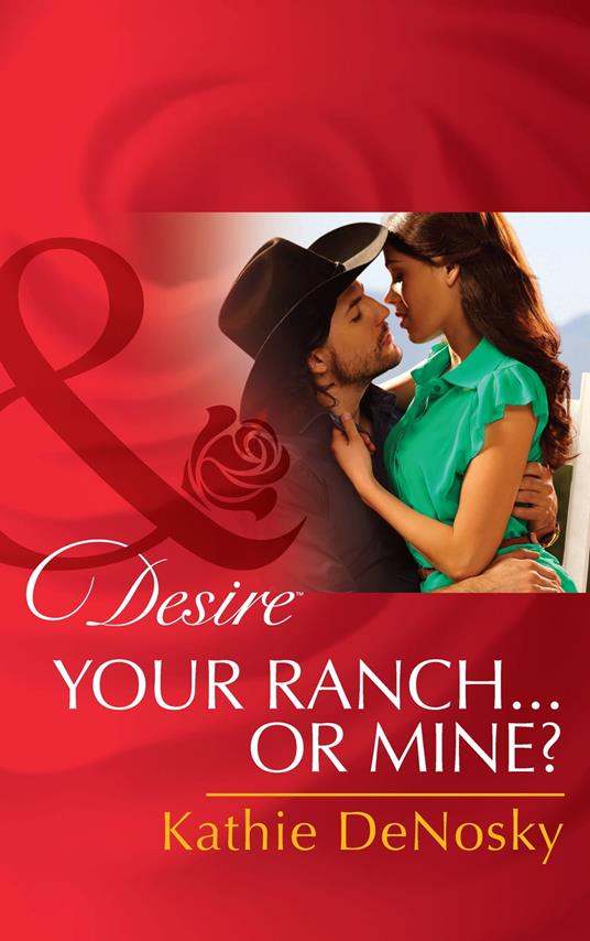 Your Ranch…Or Mine? (Mills & Boon Desire)