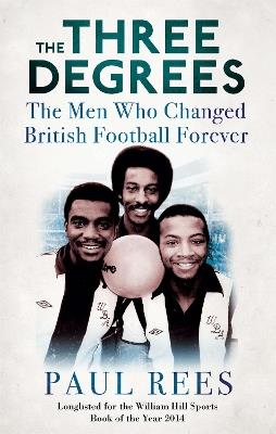 The Three Degrees: The Men Who Changed British Football Forever - Paul Rees - cover