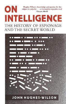 On Intelligence: The History of Espionage and the Secret World - John Hughes-Wilson - cover