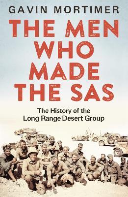 The Men Who Made the SAS: The History of the Long Range Desert Group - Gavin Mortimer - cover