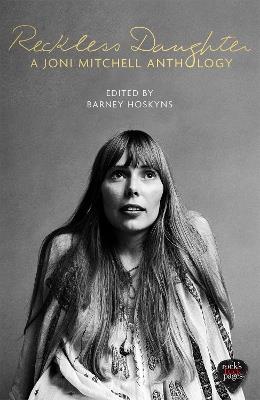 Reckless Daughter: A Joni Mitchell Anthology - Barney Hoskyns - cover