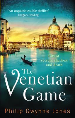 The Venetian Game: a haunting thriller set in the heart of Italy's most secretive city - Philip Gwynne Jones - cover