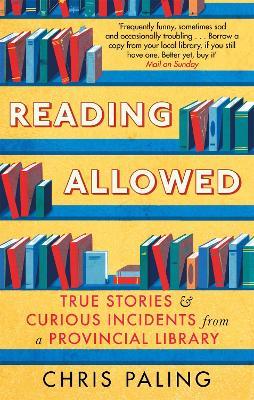 Reading Allowed: True Stories and Curious Incidents from a Provincial Library - Chris Paling - cover