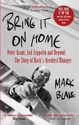 Bring It On Home: Peter Grant, Led Zeppelin and Beyond: The Story of Rock's Greatest Manager - Mark Blake - cover