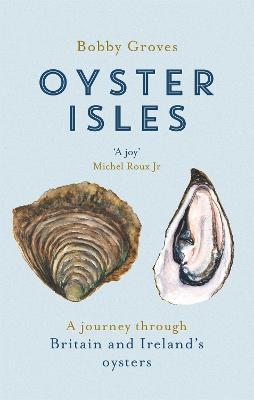 Oyster Isles: A Journey Through Britain and Ireland's Oysters - Bobby Groves - cover