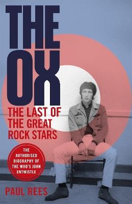 The Ox: The Last of the Great Rock Stars: The Authorised Biography of The Who's John Entwistle - Paul Rees - cover