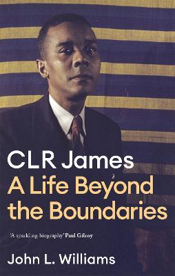 CLR James: A Life Beyond the Boundaries - John L Williams - cover