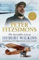 The Incredible Life of Hubert Wilkins: Australia's Greatest Explorer