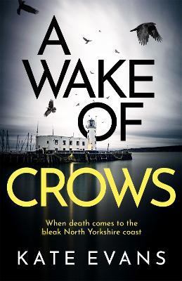 A Wake of Crows: The first in a completely thrilling new police procedural series set in Scarborough - Kate Evans - cover