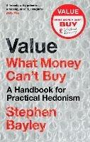 Value: What Money Can't Buy: A Handbook for Practical Hedonism