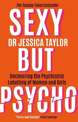 Sexy But Psycho: How the Patriarchy Uses Women's Trauma Against Them - Dr Jessica Taylor - cover