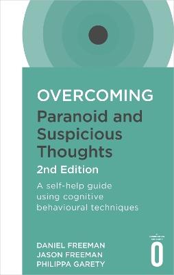 Overcoming Paranoid and Suspicious Thoughts, 2nd Edition: A self-help guide using cognitive behavioural techniques - Daniel Freeman,Jason Freeman,Philippa Garety - cover