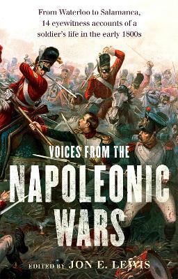 Voices From the Napoleonic Wars: From Waterloo to Salamanca, 14 eyewitness accounts of a soldier's life in the early 1800s - Jon E. Lewis - cover