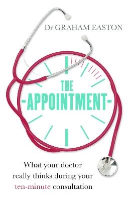 The Appointment: What Your Doctor Really Thinks During Your Ten-Minute Consultation - Graham Easton - cover