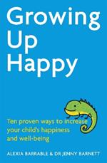 Growing Up Happy: Ten proven ways to increase your child's happiness and well-being