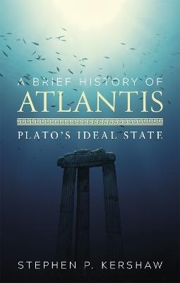 A Brief History of Atlantis: Plato's Ideal State - Stephen P. Kershaw - cover
