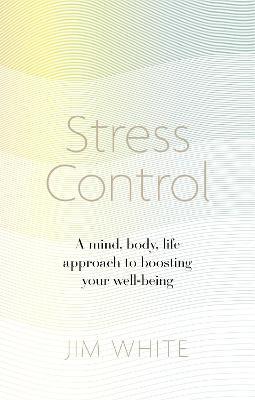 Stress Control: A Mind, Body, Life Approach to Boosting  Your Well-being - Jim White - cover