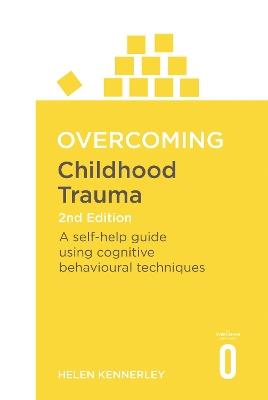 Overcoming Childhood Trauma 2nd Edition: A Self-Help Guide Using Cognitive Behavioural Techniques - Helen Kennerley - cover