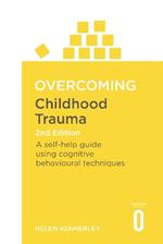 Overcoming Childhood Trauma 2nd Edition: A Self-Help Guide Using Cognitive Behavioural Techniques