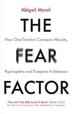 The Fear Factor: How One Emotion Connects Altruists, Psychopaths and Everyone In-Between - Abigail Marsh - cover