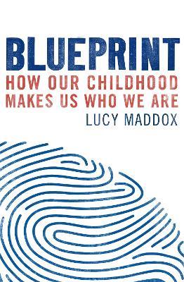 Blueprint: How our childhood makes us who we are - Lucy Maddox - cover