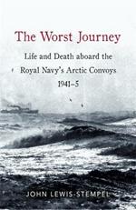 The Worst Journey: Life and death aboard the Royal Navy's Arctic convoys, 1941-5