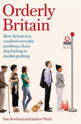 Orderly Britain: How Britain has resolved everyday problems, from dog fouling to double parking - Tim Newburn,Andrew Ward - cover