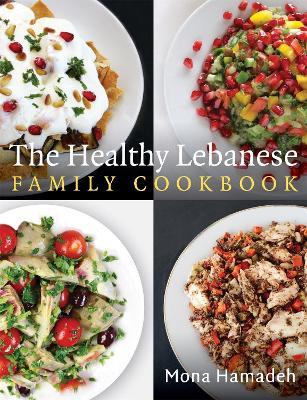 The Healthy Lebanese Family Cookbook: Using authentic Lebanese superfoods in your everyday cooking - Mona Hamadeh - cover