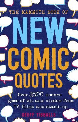 The Mammoth Book of New Comic Quotes: Over 3,500 modern gems of wit and wisdom from TV, films and stand-up - Geoff Tibballs - cover