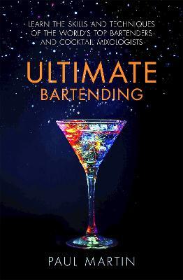 Ultimate Bartending: Learn the skills and techniques of the world's top bartenders and cocktail mixologists - Paul Martin - cover