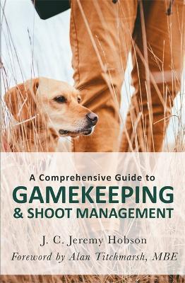 A Comprehensive Guide to Gamekeeping & Shoot Management - J. C. Jeremy Hobson - cover