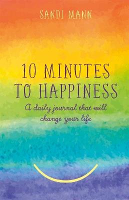 Ten Minutes to Happiness: A daily journal that will change your life - Sandi Mann - cover