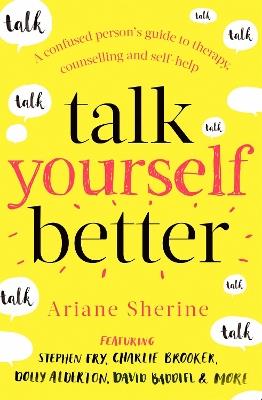 Talk Yourself Better: A Confused Person's Guide to Therapy, Counselling and Self-Help - Ariane Sherine - cover