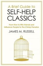 A Brief Guide to Self-Help Classics: From How to Win Friends and Influence People to The Chimp Paradox