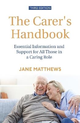 The Carer's Handbook 3rd Edition: Essential Information and Support for All Those in a Caring Role - Jane Matthews - cover