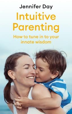 Intuitive Parenting: How to tune in to your innate wisdom - Jennifer Day - cover