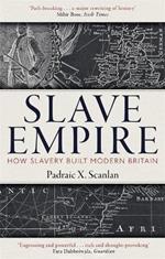 Slave Empire: How Slavery Built Modern Britain