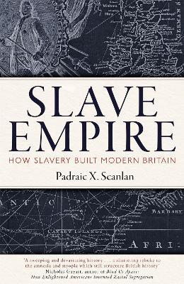 Slave Empire: How Slavery Built Modern Britain - Padraic X. Scanlan - cover