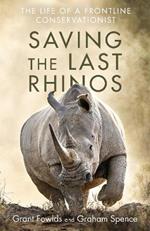 Saving the Last Rhinos: One Man's Fight to Save Africa's Endangered Animals