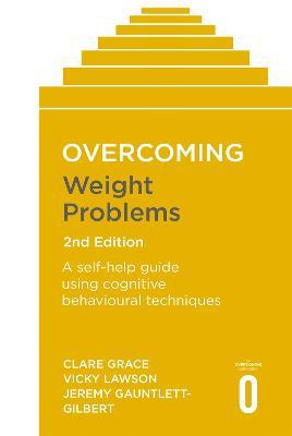 Overcoming Weight Problems 2nd Edition: A self-help guide using cognitive behavioural techniques - Clare Grace,Vicky Lawson,Jeremy Gauntlett-Gilbert - cover